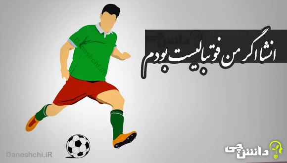 انشا اگر من فوتبالیست بودم