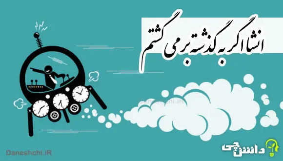 انشا درباره اگر به گذشته برمی‌گشتم