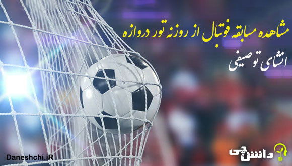 توصیف و انشا مشاهده مسابقه فوتبال از روزنه تور دروازه